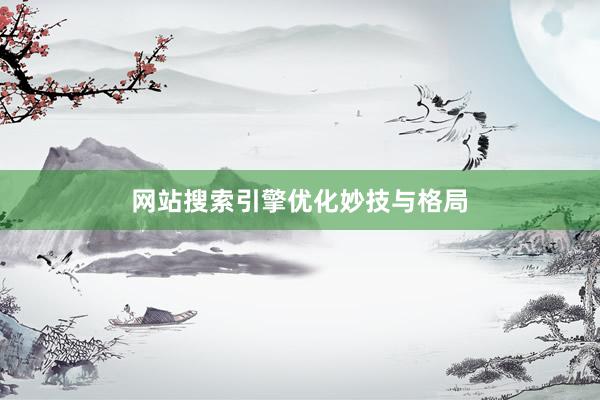 网站搜索引擎优化妙技与格局